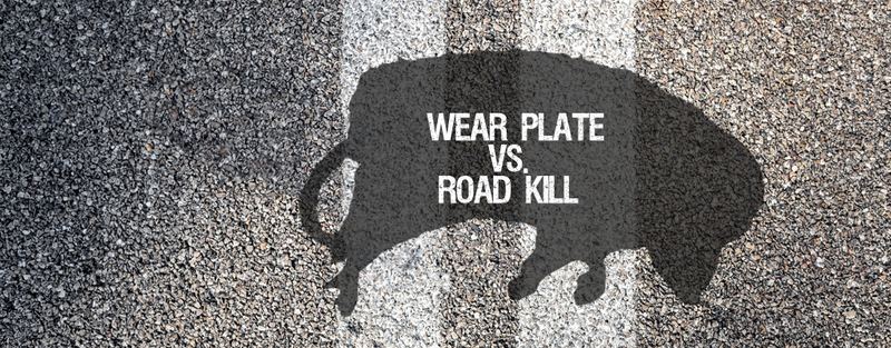 WEAR PLATE VS. ROAD KILL