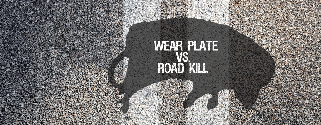 Wear Plate Vs. Road Kill