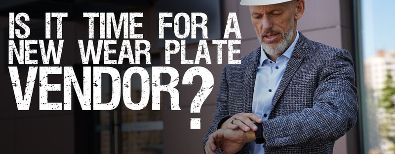 Is It Time For A New Wear Plate Vendor?