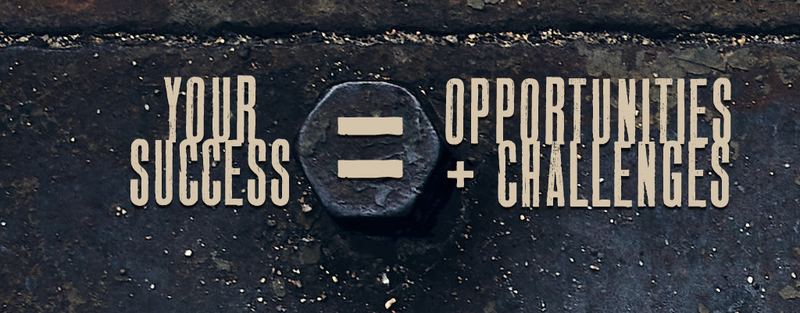 Your Success = Opportunities + Challenges