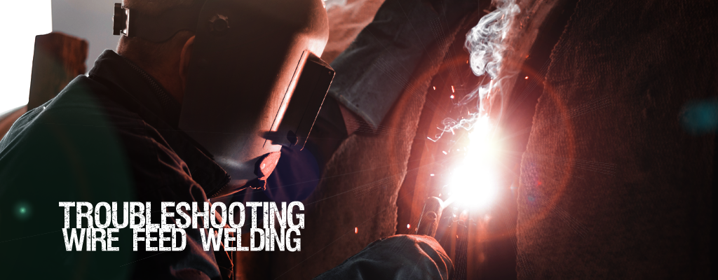 Troubleshooting Wire Feed Welding