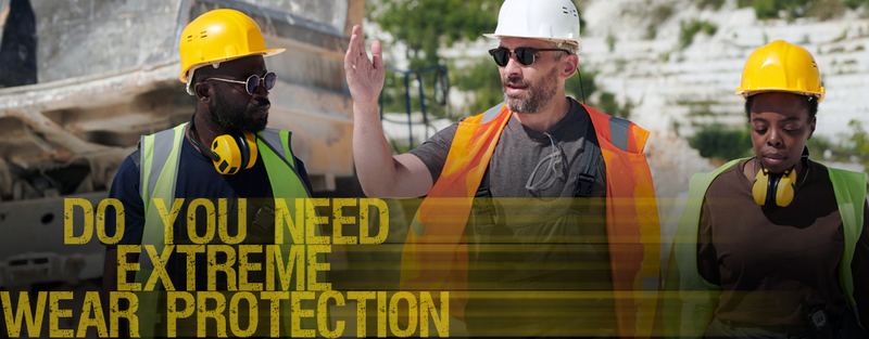 Do You Need Extreme Wear Protection?