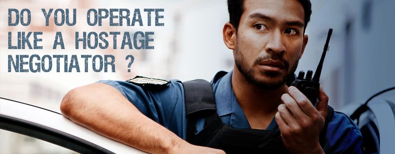 Do You Operate Like A Hostage Negotiator?