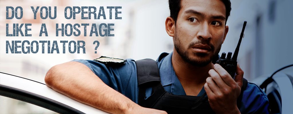 Do You Operate Like A Hostage Negotiator?